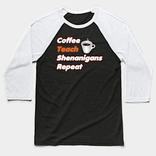 Coffee Teach Shenanigans Repeat - Funny Saint Patrick's Day Teacher Gifts Baseball T-Shirt